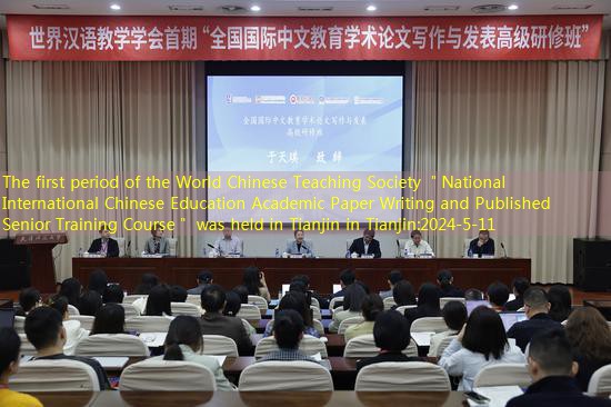 The first period of the World Chinese Teaching Society ＂National International Chinese Education Academic Paper Writing and Published Senior Training Course＂ was held in Tianjin in Tianjin